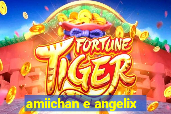 amiichan e angelix